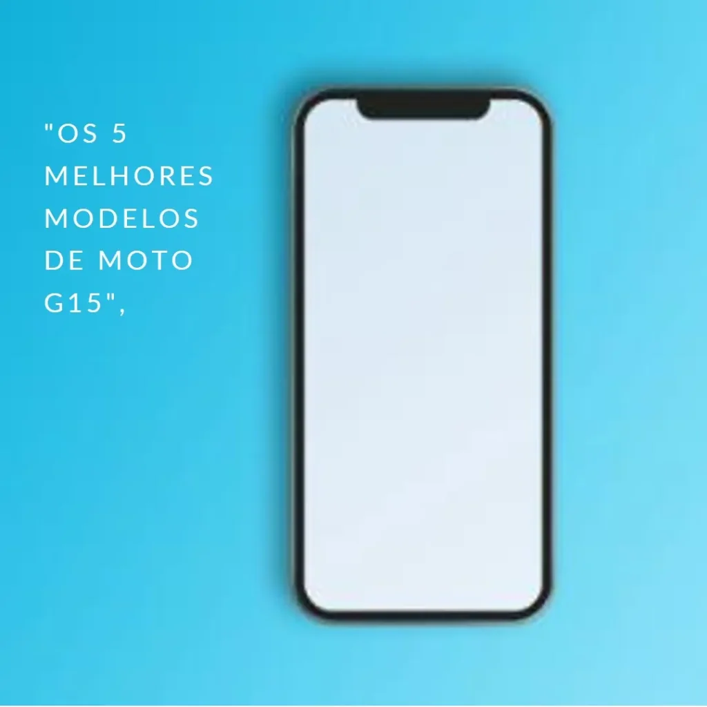 Os 5 Melhores Modelos de  Moto G15 256