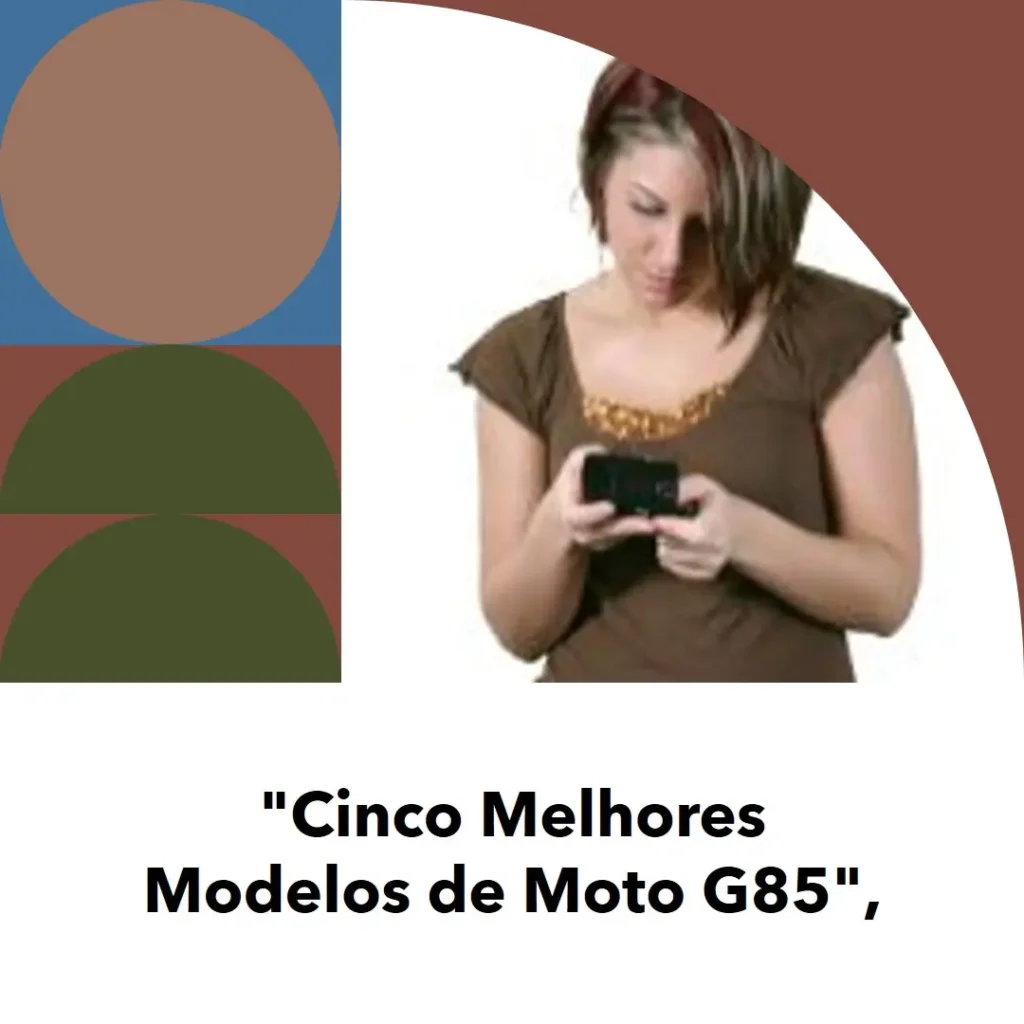 Cinco Melhores Modelos de  smartphone Motorola Moto G85