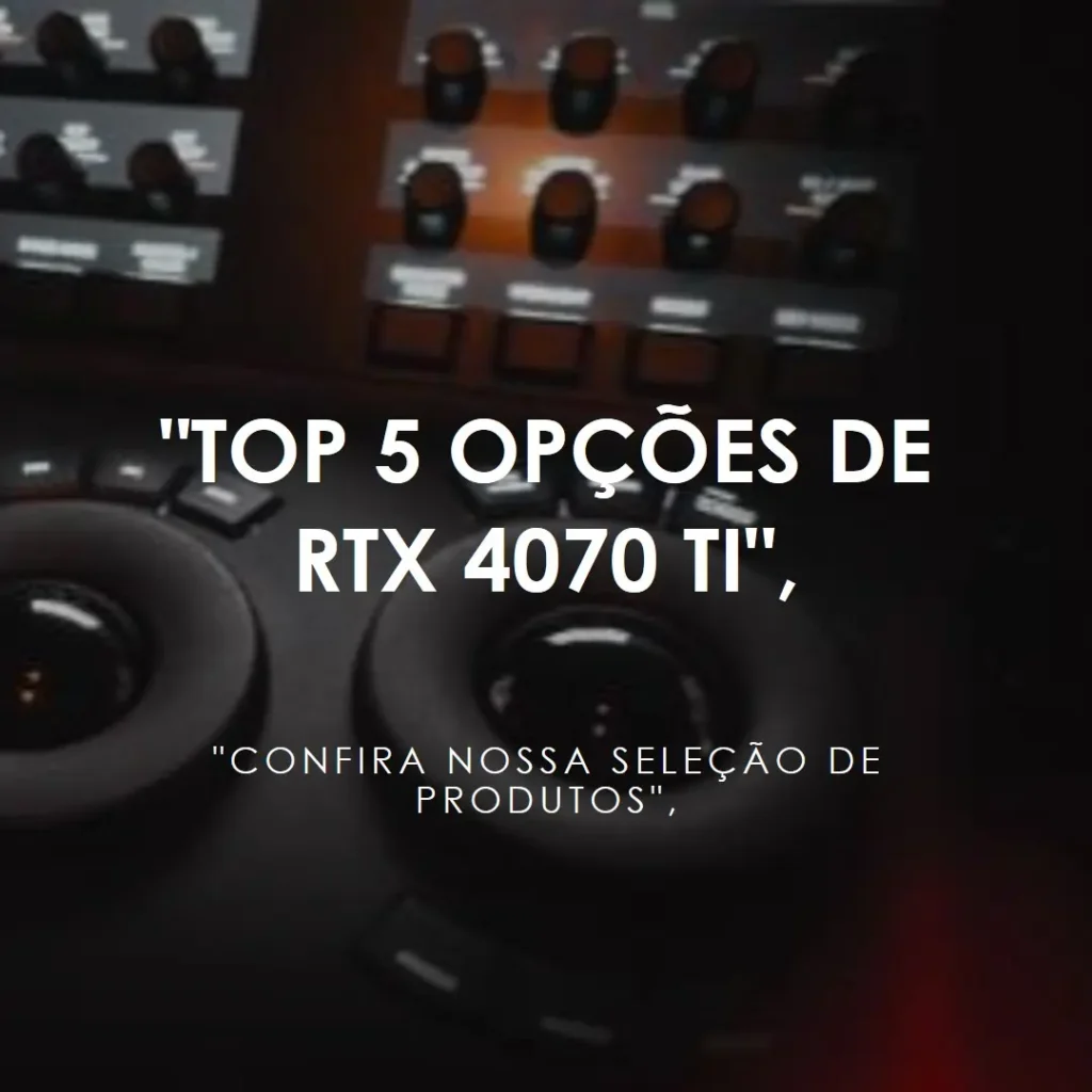 Top 5 Opções de  RTX 4070 ti Aorus