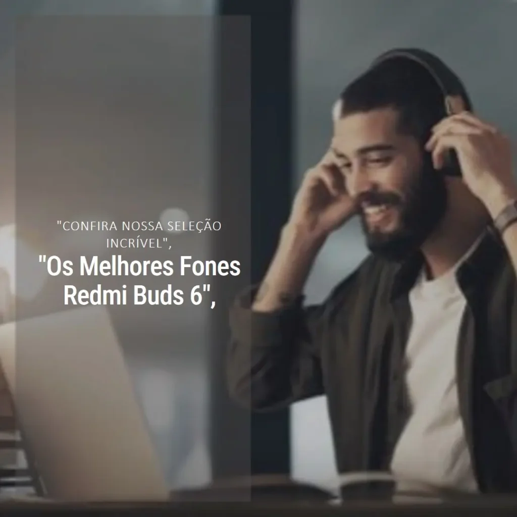 Lista de 5 Melhores:  fone Redmi buds 6