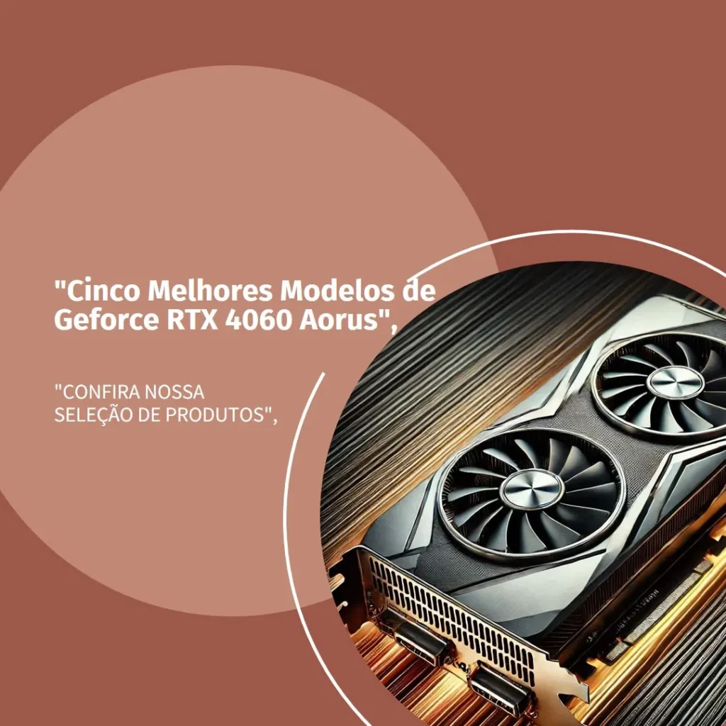 Cinco Melhores Modelos de  Geforce RTX 4060 Aorus