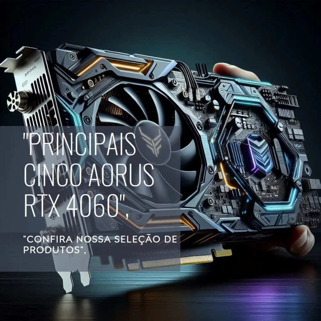 Principais Cinco  Aorus RTX 4060 elite 8g