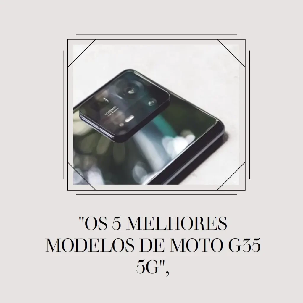 Os 5 Melhores Modelos de Moto G35 5G