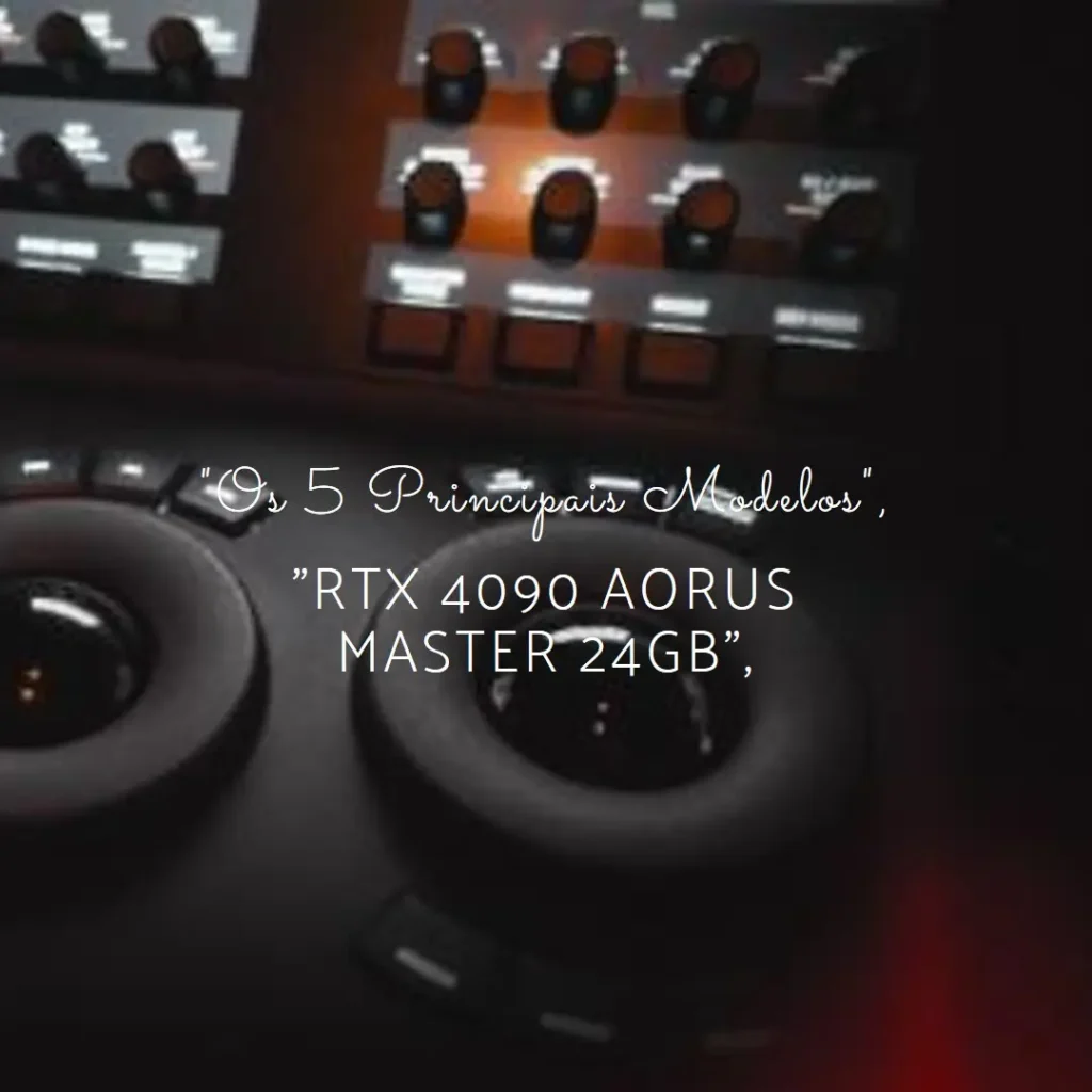 Os 5 Principais Modelos de  RTX 4090 Aorus master 24gb