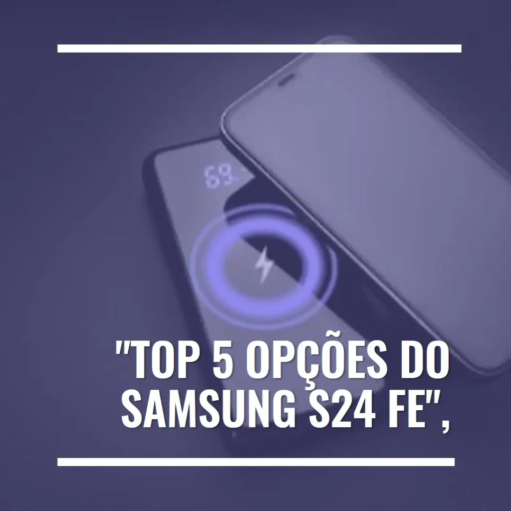 Top 5 Opções de  Samsung S24 FE 5g