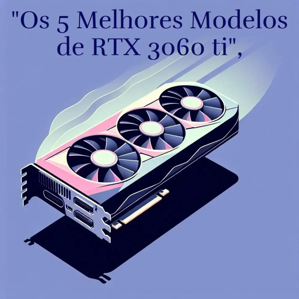 Os 5 Melhores Modelos de  RTX 3060 ti Gigabyte