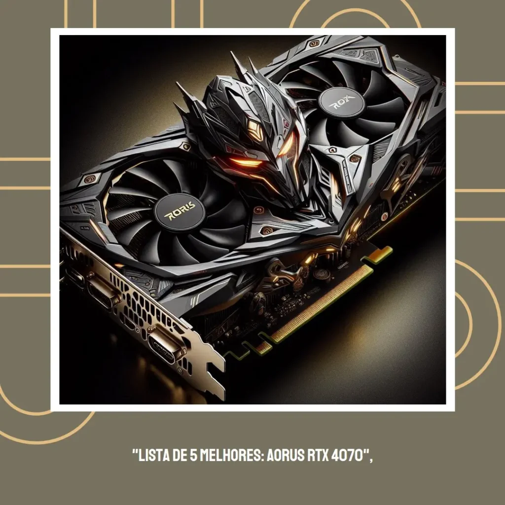 Lista de 5 Melhores: Aorus RTX 4070 master