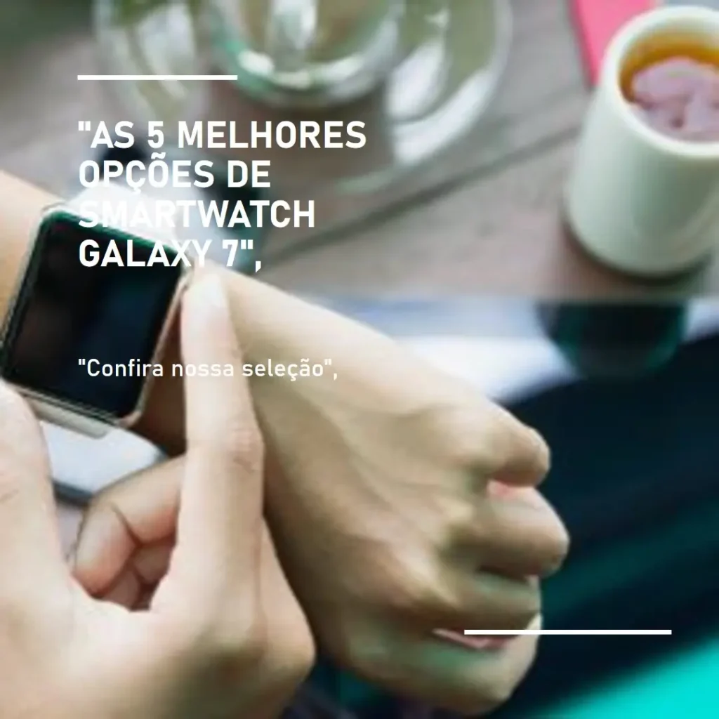 As 5 Melhores Opções de  smartwatch Galaxy 7