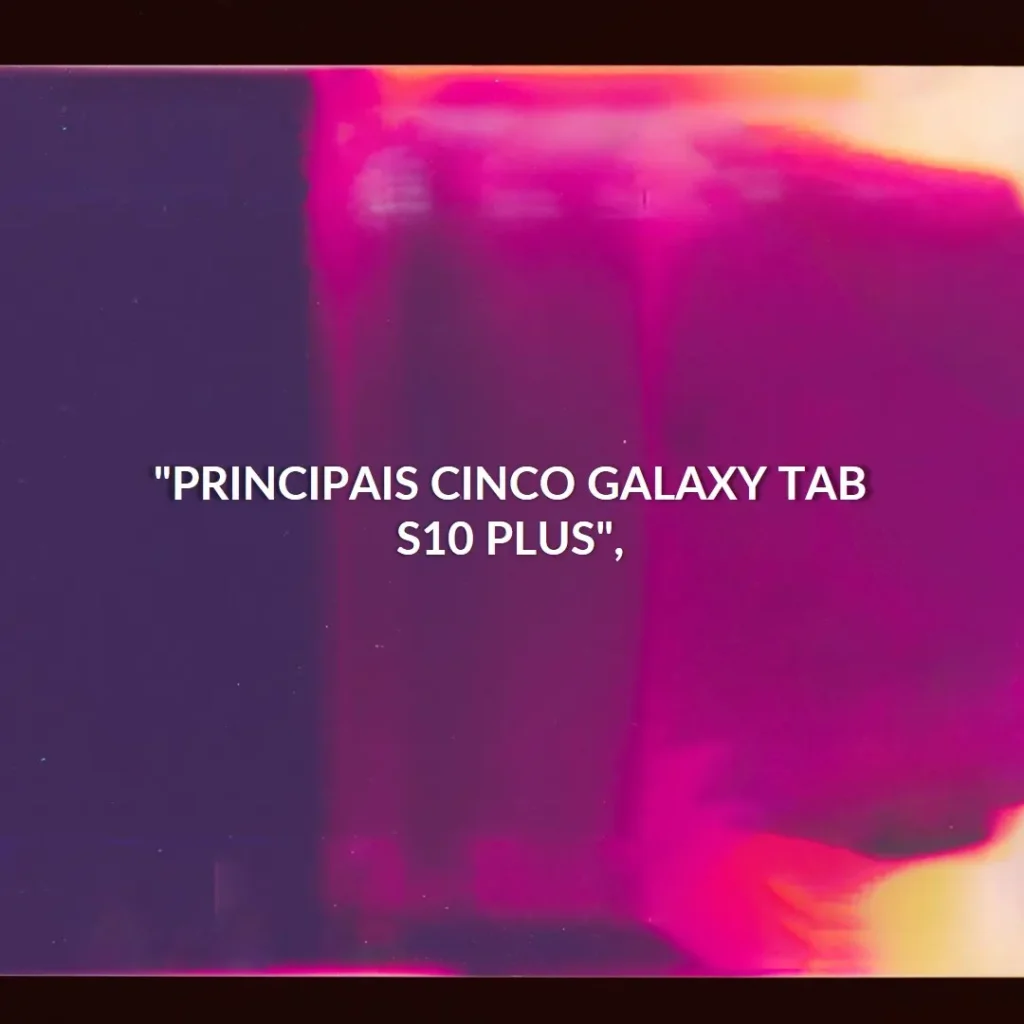 Principais Cinco  Galaxy tab S10 plus