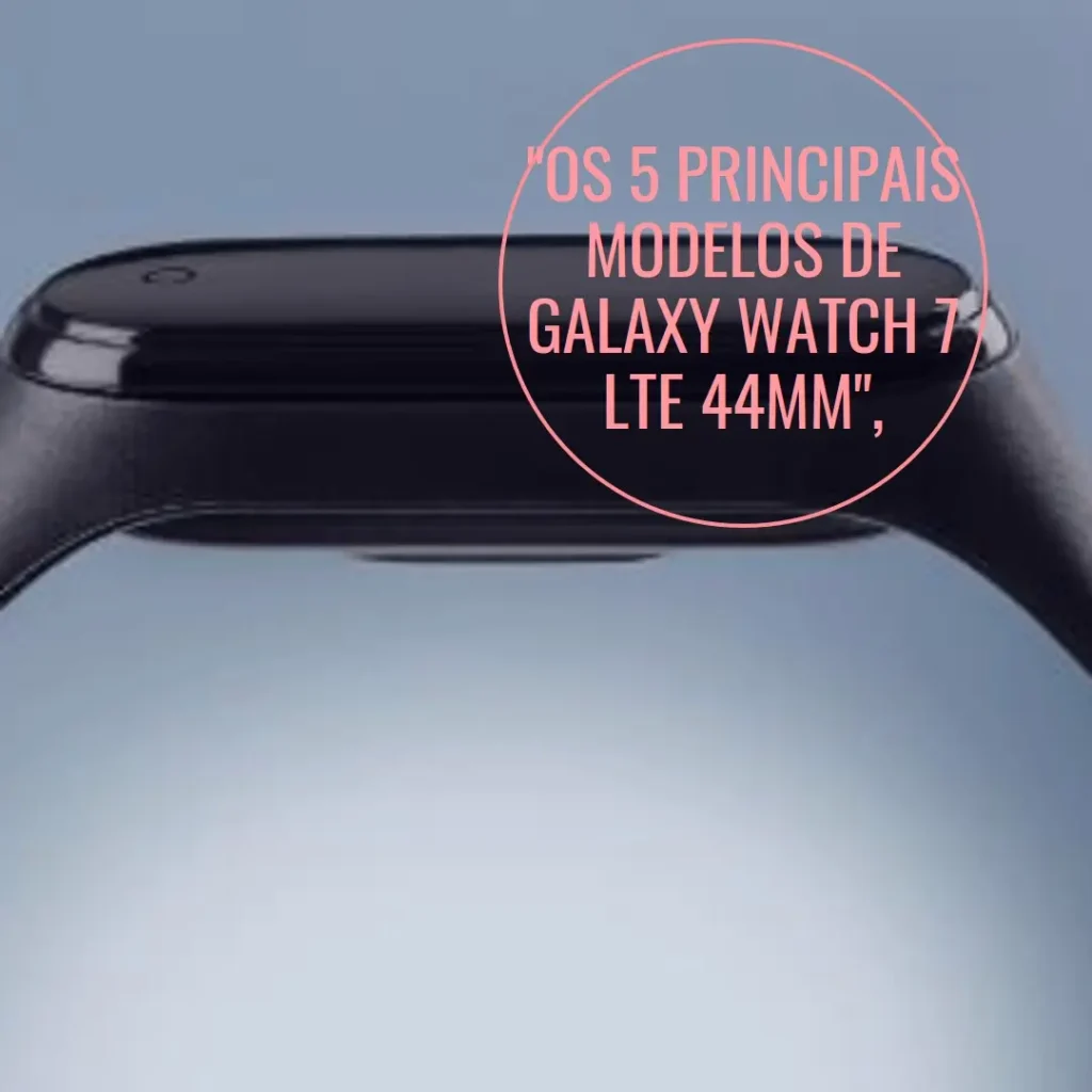 Os 5 Principais Modelos de Galaxy watch 7 lte 44mm