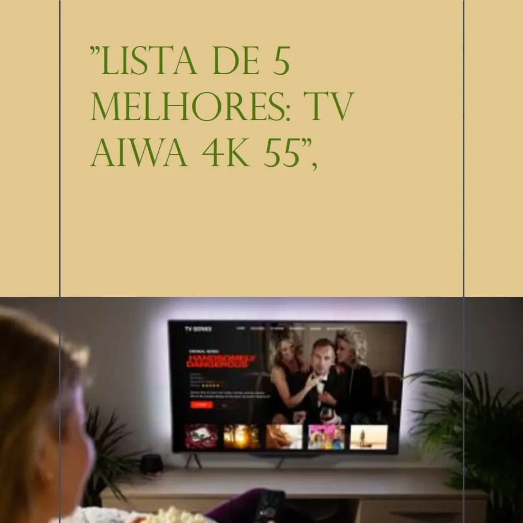 Lista de 5 Melhores: tv aiwa 4k 55