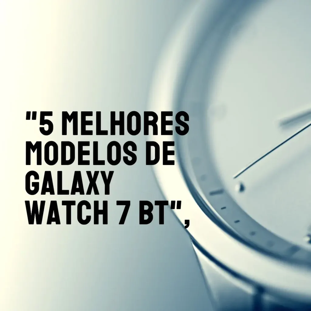 5 Melhores Modelos de  Galaxy watch 7 bt