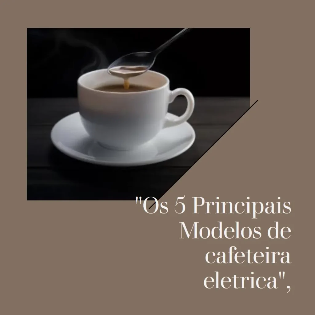Os 5 Principais Modelos de  cafeteira eletrica