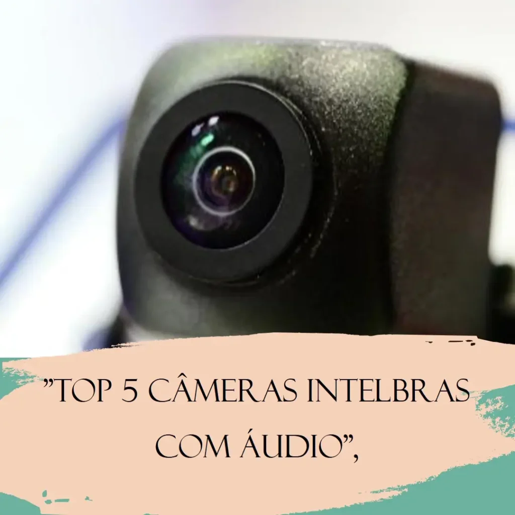 Top 5 camera Intelbras com audio