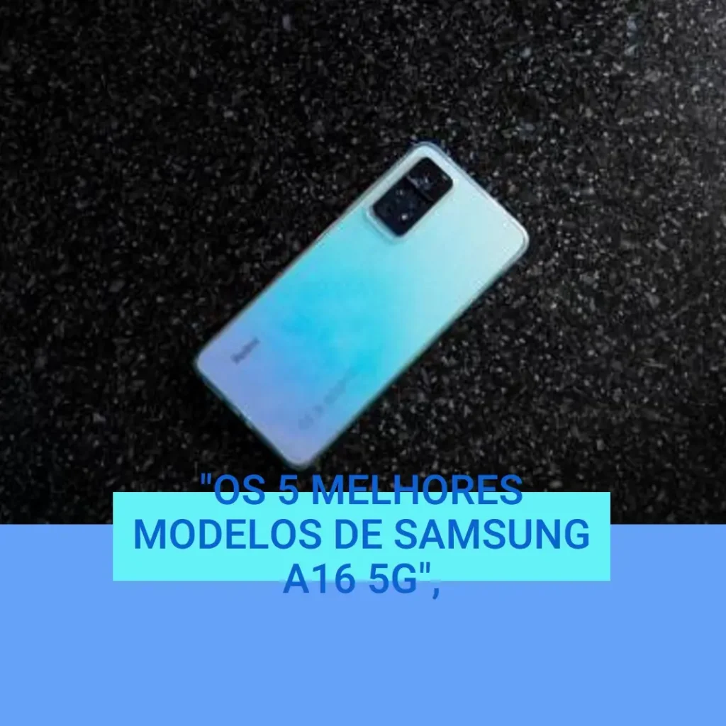 Os 5 Melhores Modelos de  Samsung A16 5g