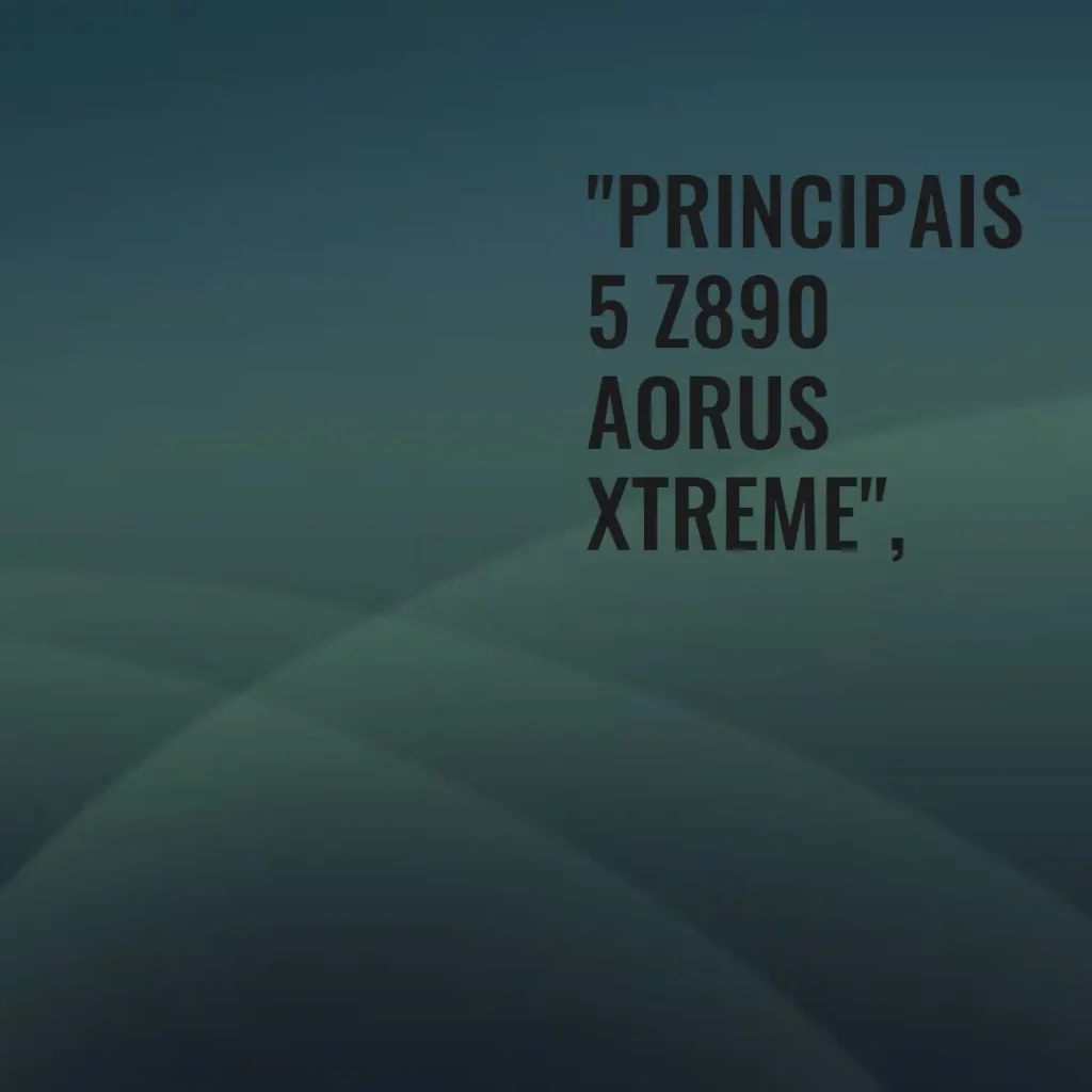 Principais 5  z890 Aorus xtreme