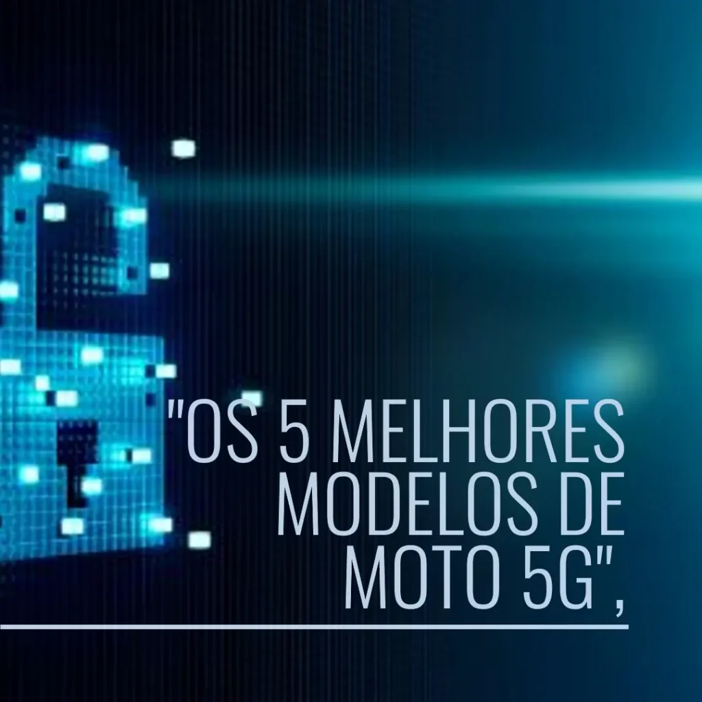 Os 5 Melhores Modelos de  Moto 5g