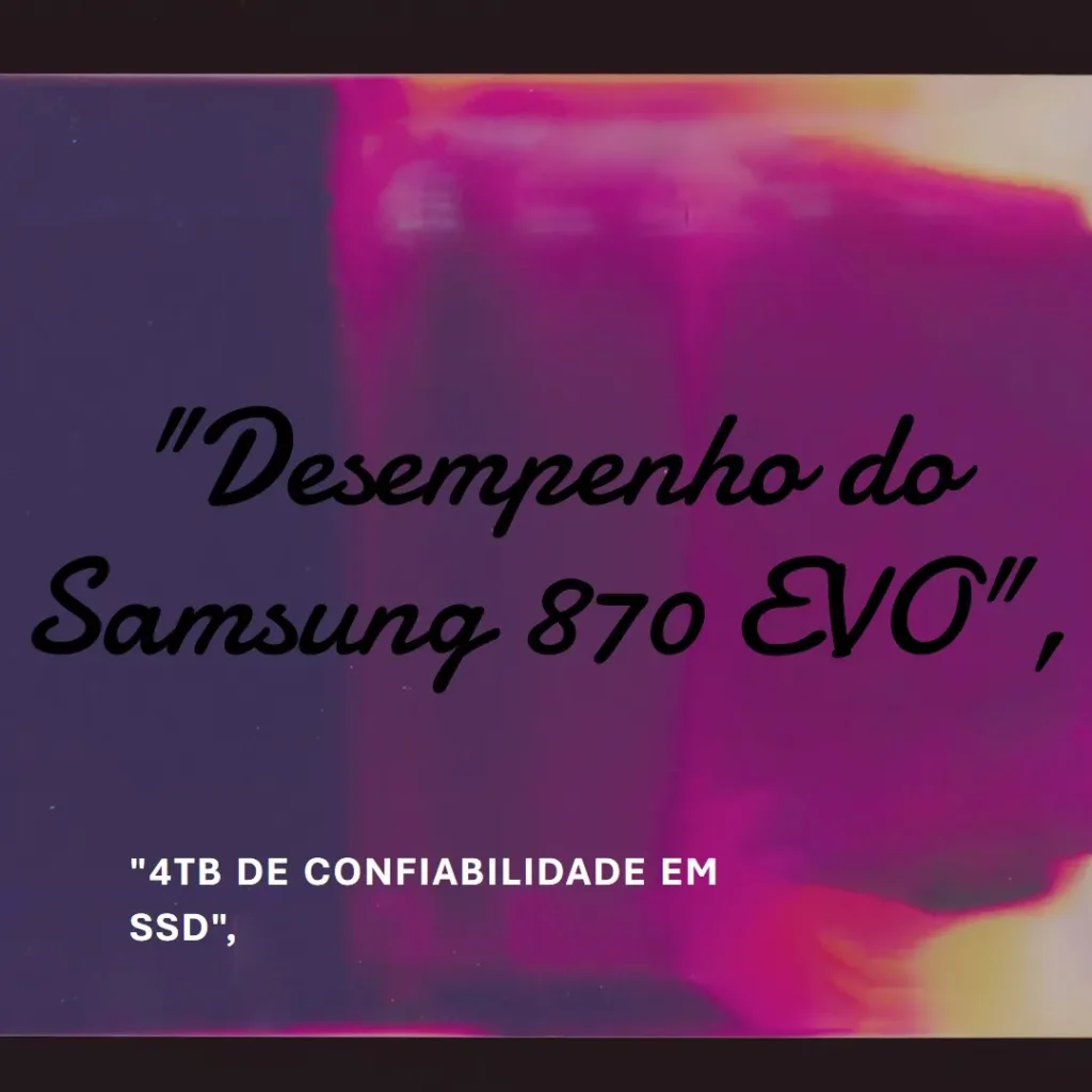 Samsung 870 EVO 4TB: Desempenho e Confiabilidade em SSD Interno