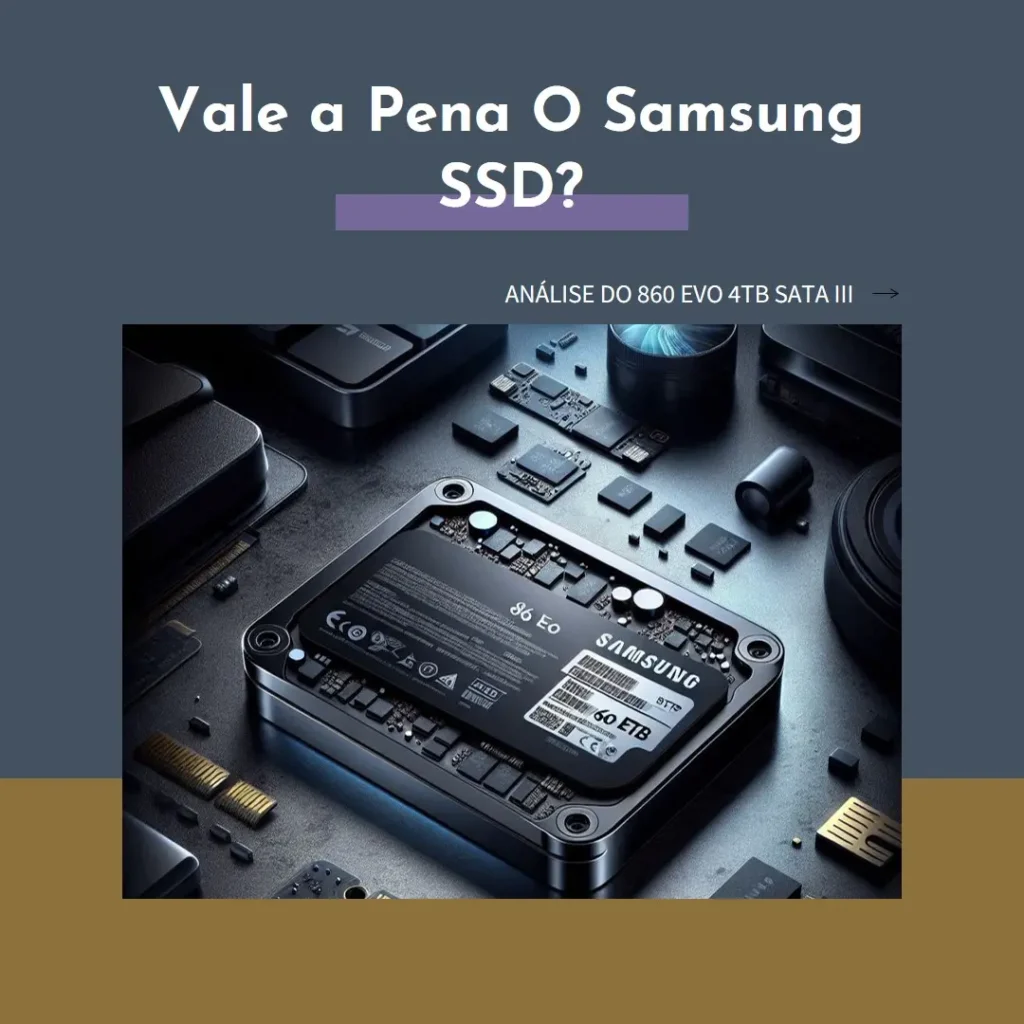 Samsung SSD 860 EVO 4TB 2,5" SATA III – Vale a Pena?