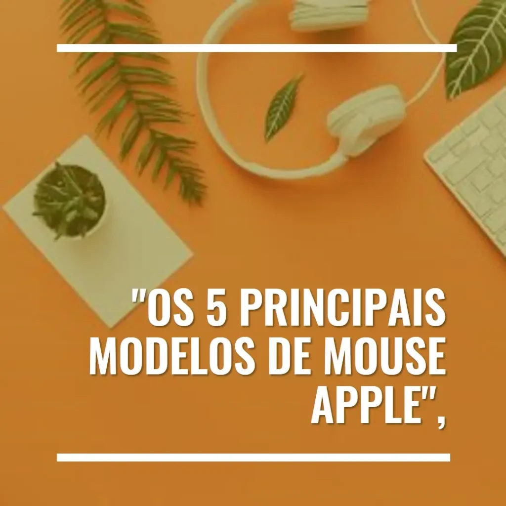 Os 5 Principais Modelos de mouse Apple sem fio