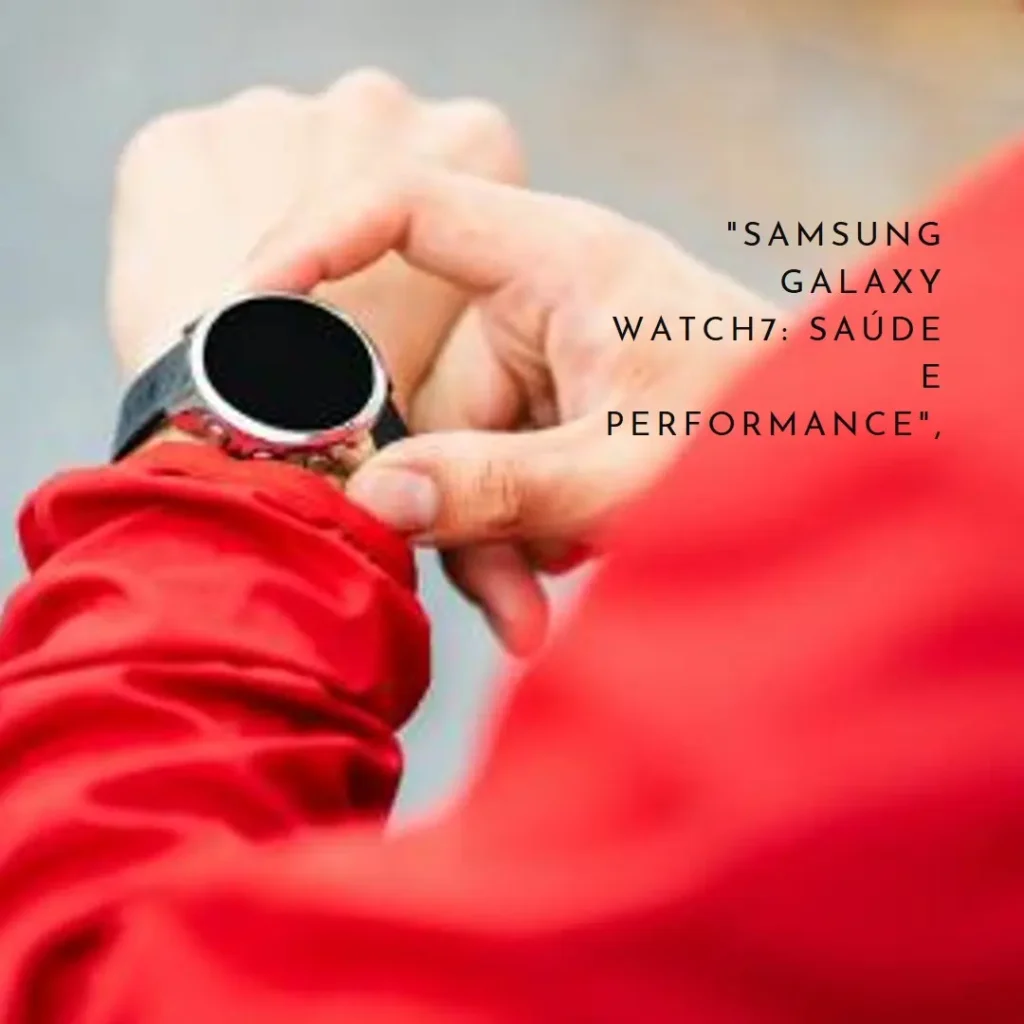 Samsung Galaxy Watch7: O Smartwatch Avançado para Saúde e Performance