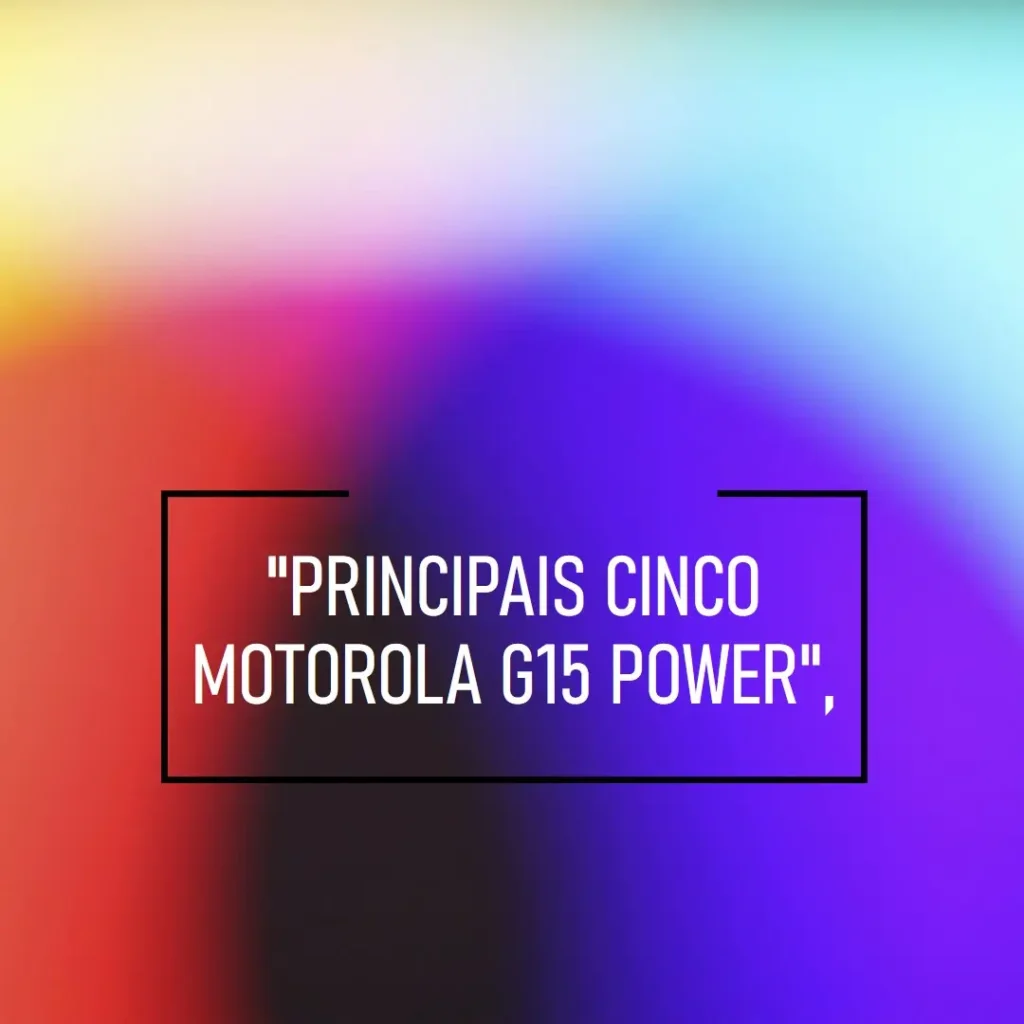 Principais Cinco Motorola G15 Power
