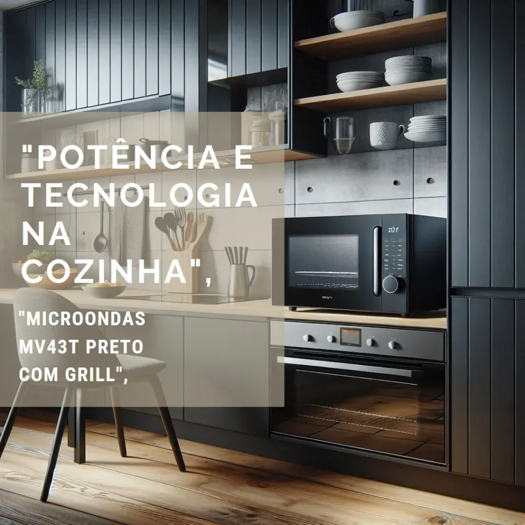 Microondas de embutir MV43T Preto com Grill: Potência e Tecnologia em Sua Cozinha