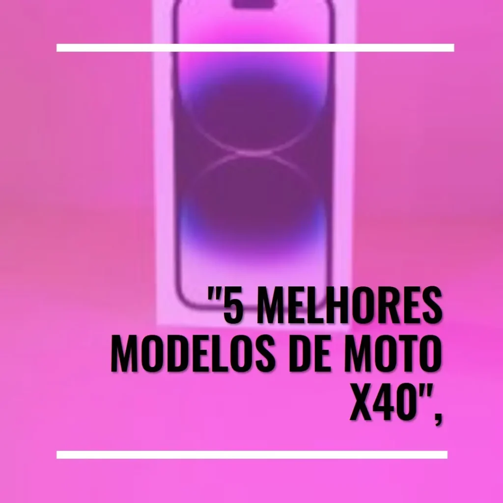 5 Melhores Modelos de  Motorola Moto X40