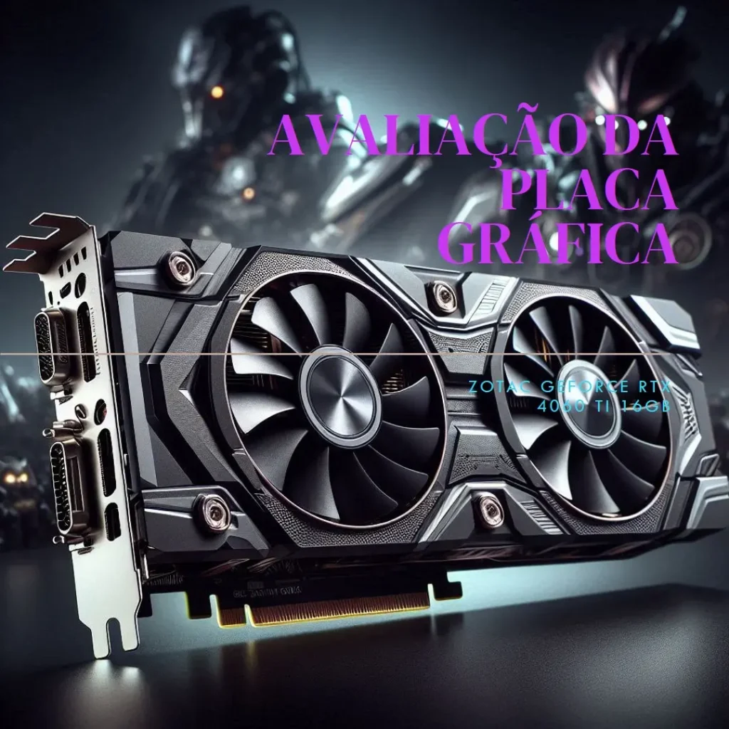 ZOTAC Placa Gráfica Gamer GeForce RTX 4060 Ti 16GB AMP: Desempenho, Refrigeração e Iluminação RGB