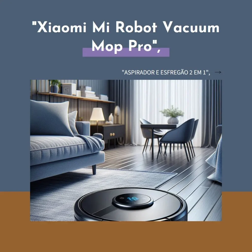 Xiaomi Mi Robot Vacuum Mop Pro: Aspirador e Esfregão 2 em 1 com Alta Tecnologia