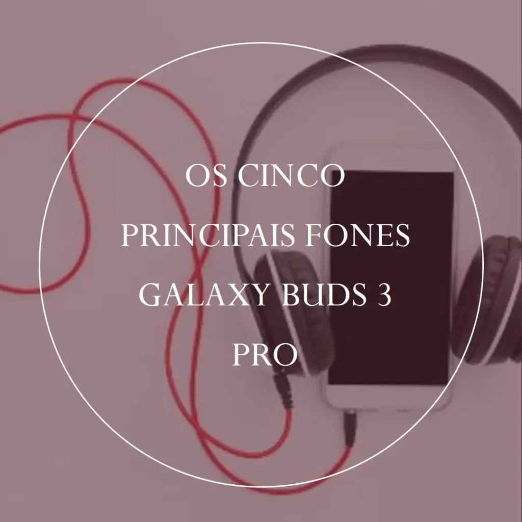 Top Cinco fone Galaxy buds 3 pro