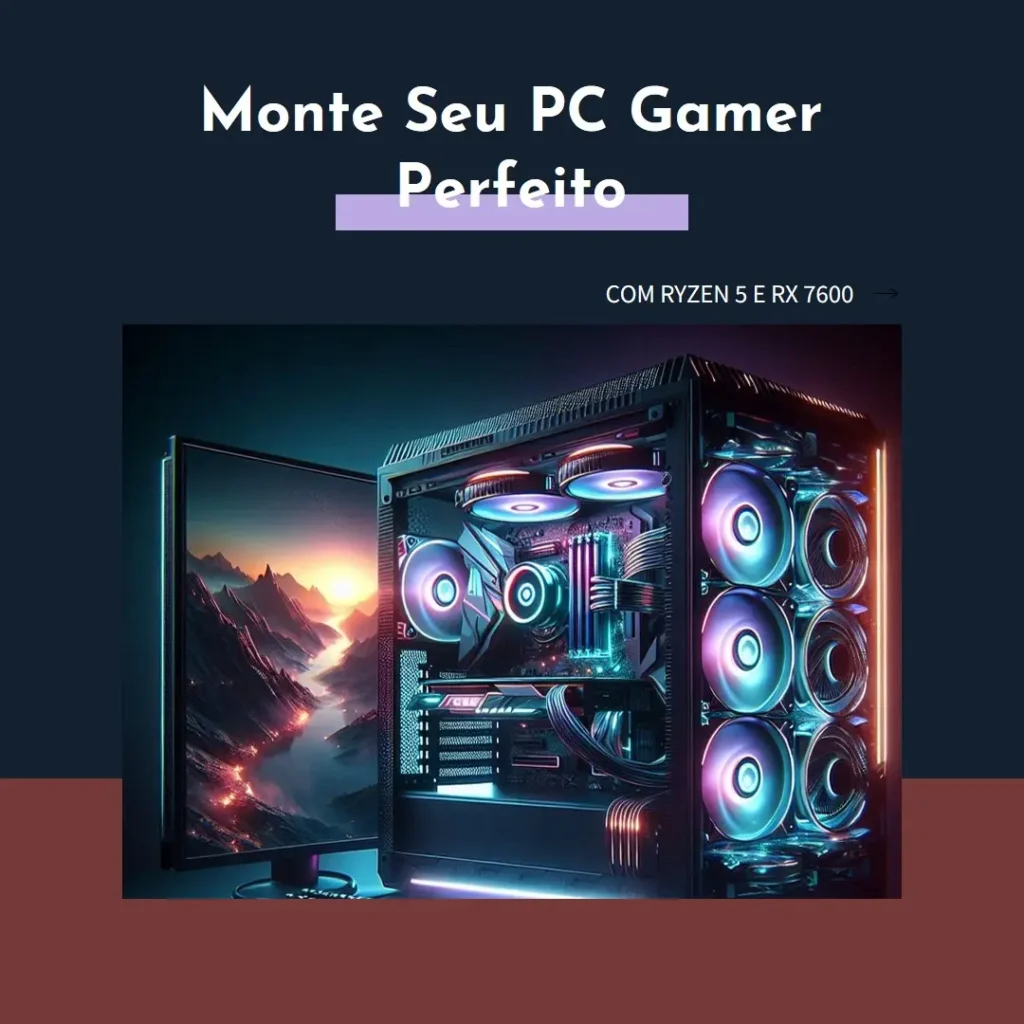 Monte seu PC: Ryzen 5 5600, RX 7600, 16GB DDR4, 480GB SSD
