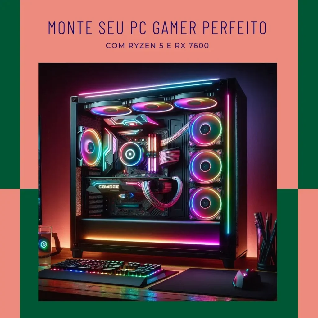 Monte seu PC: Ryzen 5 8400F, RX 7600, 16GB, 1TB SSD
