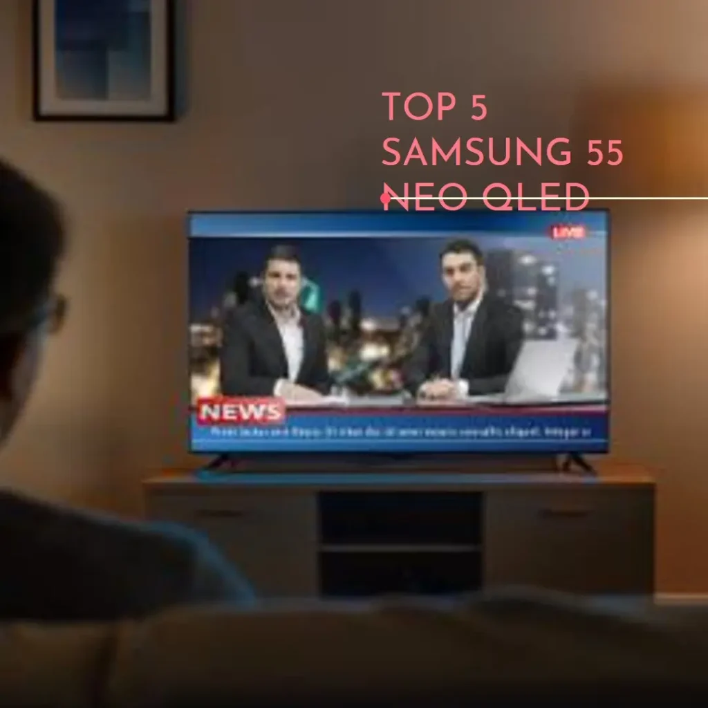 Top 5 Samsung 55 NEO QLED