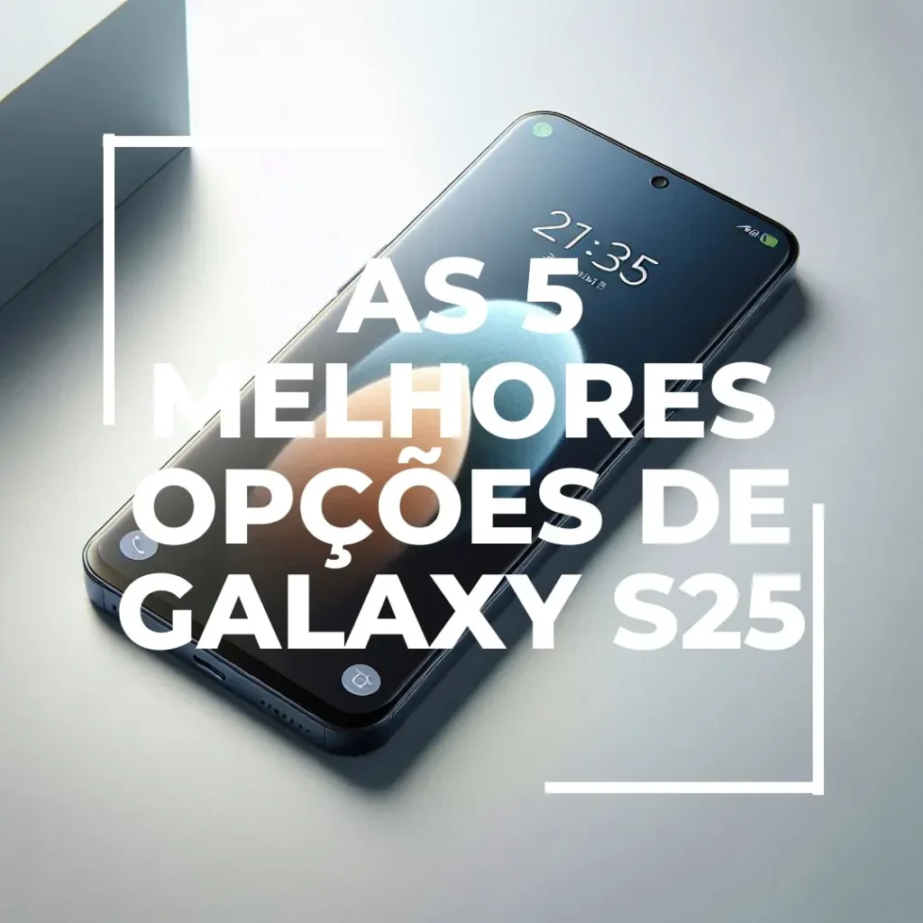 As 5 Melhores Opções de Galaxy S25