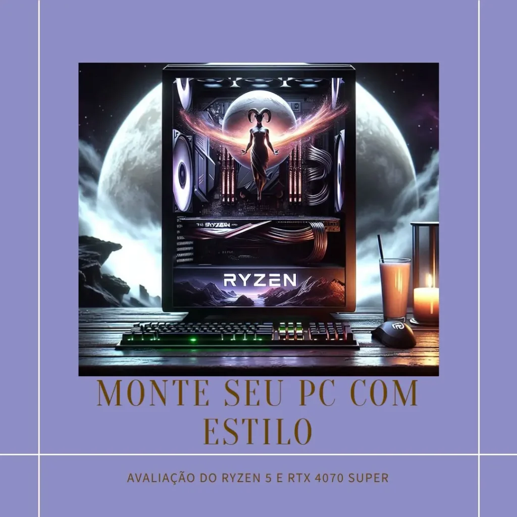 Monte seu PC: Ryzen 5 7600, RTX 4070 Super, 16GB, 512GB SSD