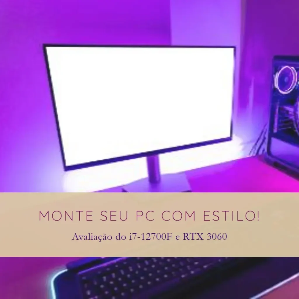 Monte seu PC: i7-12700F, RTX 3060, 16GB, 512GB SSD