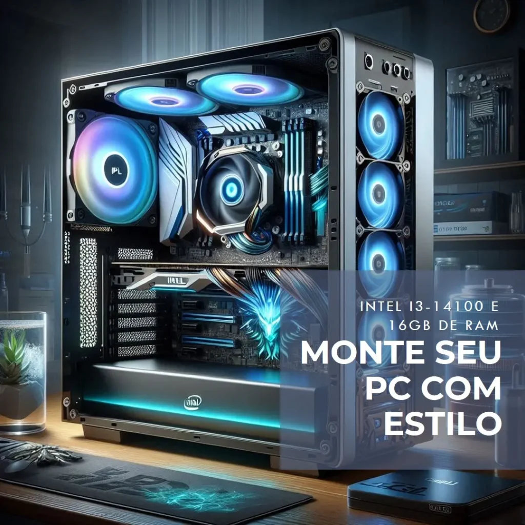 Monte seu PC: Intel i3-14100, UHD 730, 16GB, 512GB SSD