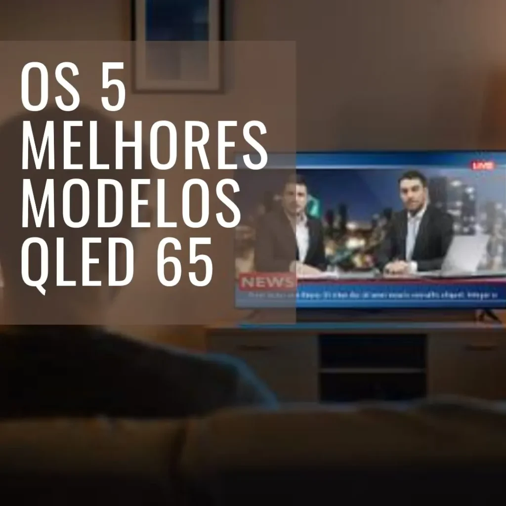 Os 5 Melhores Modelos de QLED 65 Samsung
