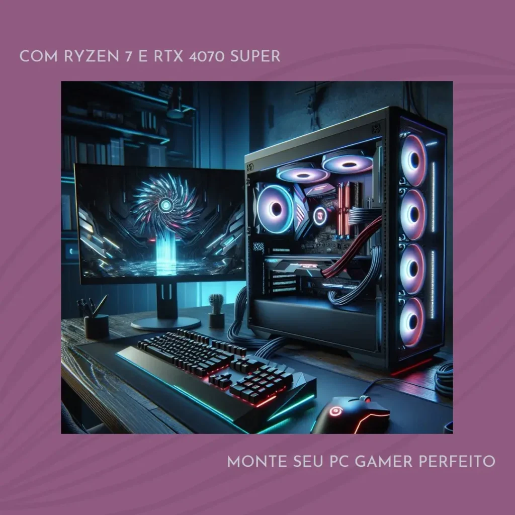 Monte seu PC: Ryzen 7 5800XT, RTX 4070 Super, 32GB, 1TB SSD