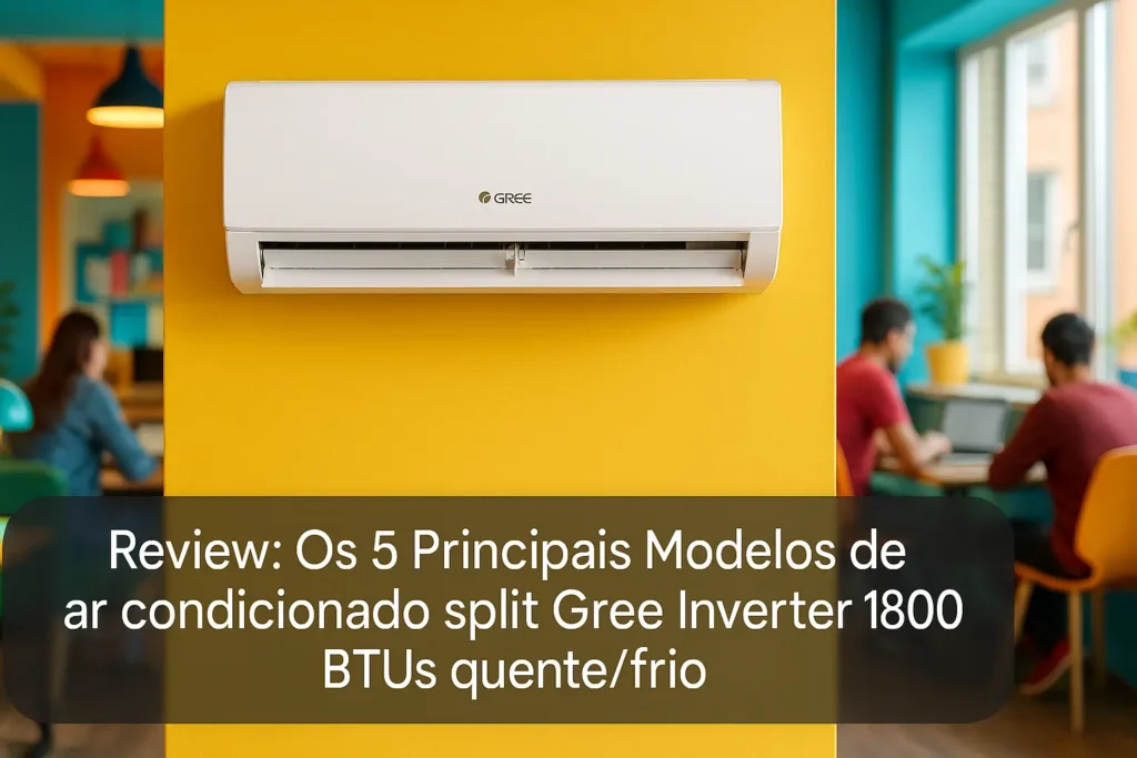 Os 5 Principais Modelos de ar condicionado split gree inverter 18000 btus quente/frio