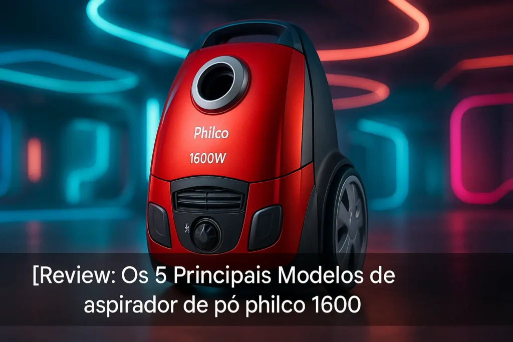 Os 5 Principais Modelos de aspirador de pó philco 1600