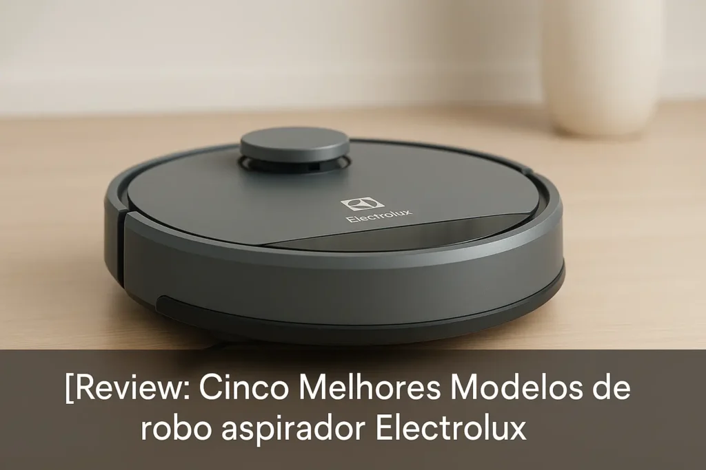Cinco Melhores Modelos de robo aspirador eletrolux