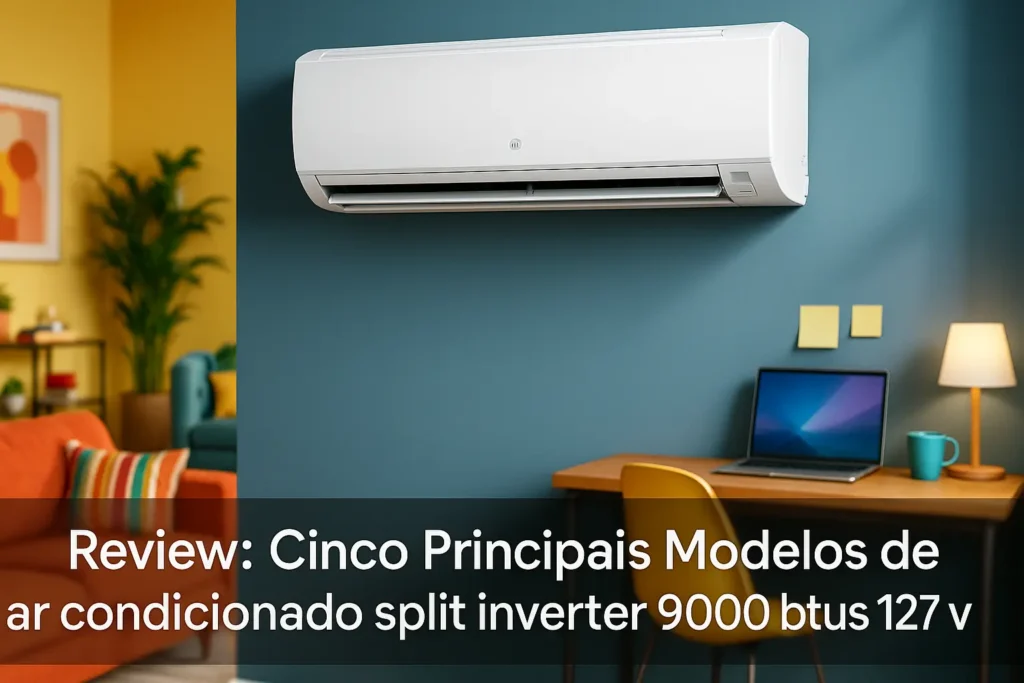 Cinco Principais Modelos de ar condicionado split inverter 9000 btus 127 volts